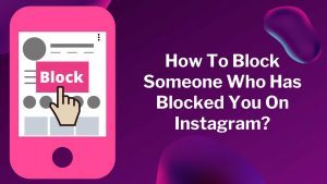 Block Someone Who Has Blocked You On Instagram